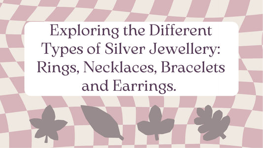 EXPLORING THE DIFFERENT TYPES OF SILVER JEWELLERY: RINGS, NECKLACES, BRACELETS AND EARRINGS.