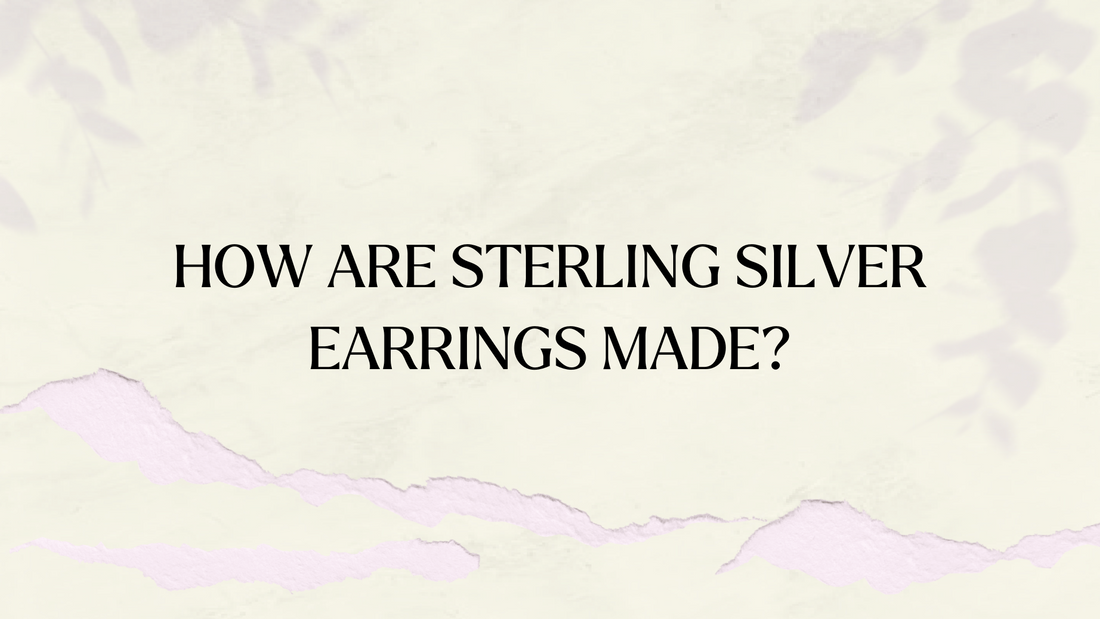 HOW ARE STERLING SILVER EARRINGS MADE?