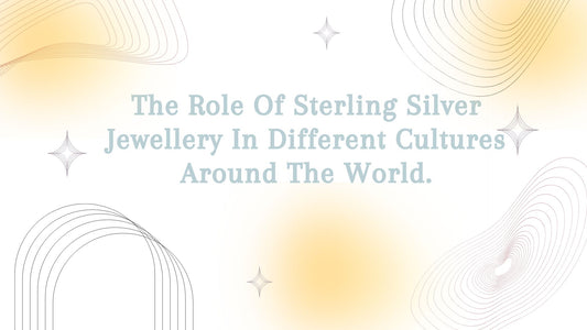 THE ROLE OF STERLING SILVER JEWELLERY IN DIFFERENT CULTURES AROUND THE WORLD.