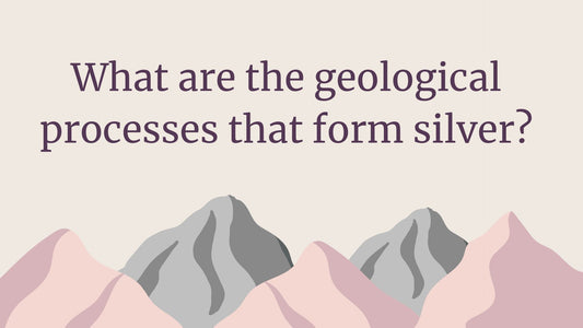 WHAT ARE THE GEOLOGICAL PROCESSES THAT FORM SILVER?