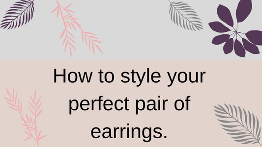 HOW TO STYLE YOUR PERFECT PAIR OF EARRINGS - The Silver Alchemist